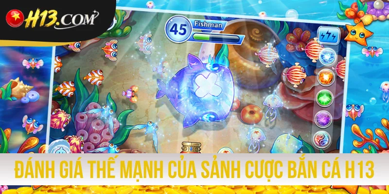 Đánh giá thế mạnh của sảnh cược bắn cá H13 online