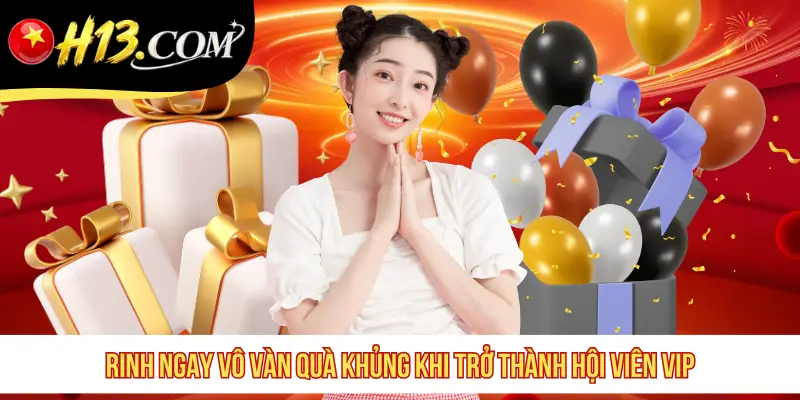 Rinh ngay vô vàn quà khủng khi trở thành hội viên VIP