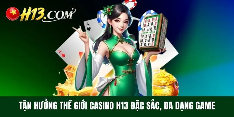 Tận hưởng thế giới Casino H13 đặc sắc, đa dạng game