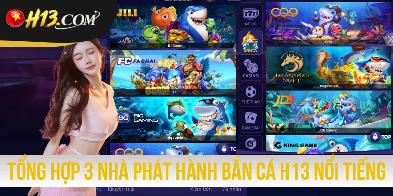 Tổng hợp 3 nhà phát hành bắn cá H13 nổi tiếng