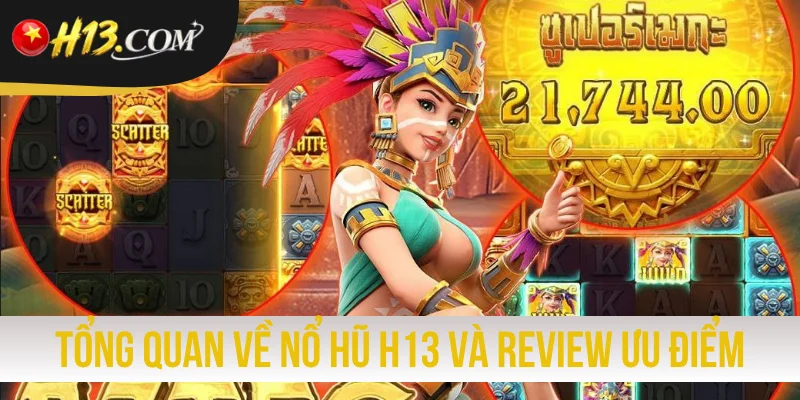 Tổng quan về nổ hũ H13 và review ưu điểm nổi bật