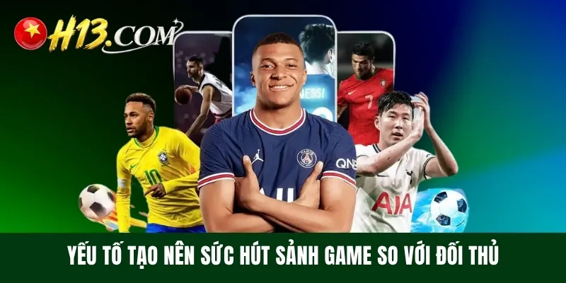 Yếu tố tạo nên sức hút sảnh game so với đối thủ